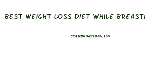 Best Weight Loss Diet While Breastfeeding