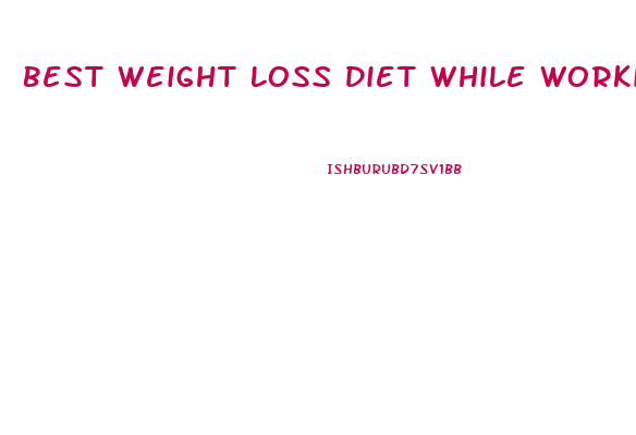 Best Weight Loss Diet While Working Out