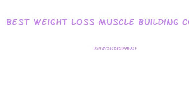 Best Weight Loss Muscle Building Combo Pills