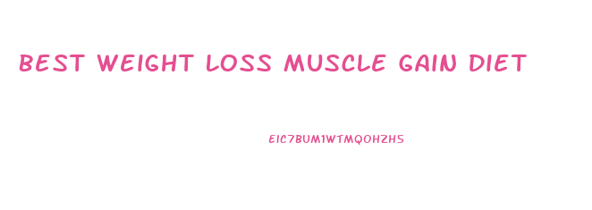 Best Weight Loss Muscle Gain Diet