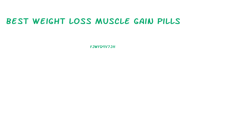 Best Weight Loss Muscle Gain Pills