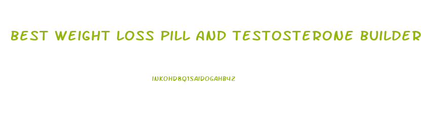 Best Weight Loss Pill And Testosterone Builder For Men