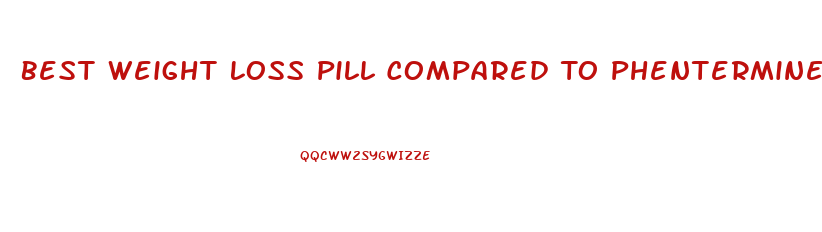 Best Weight Loss Pill Compared To Phentermine