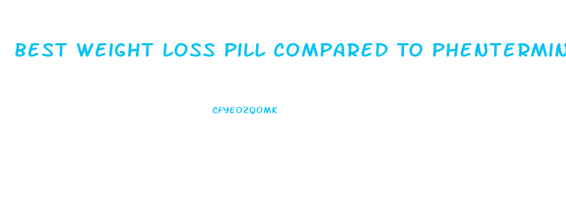 Best Weight Loss Pill Compared To Phentermine