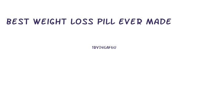 Best Weight Loss Pill Ever Made