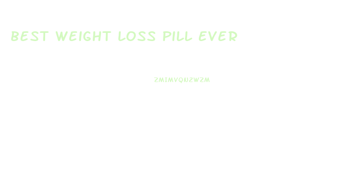 Best Weight Loss Pill Ever
