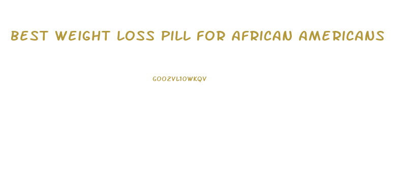 Best Weight Loss Pill For African Americans