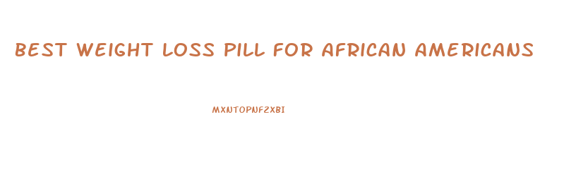 Best Weight Loss Pill For African Americans