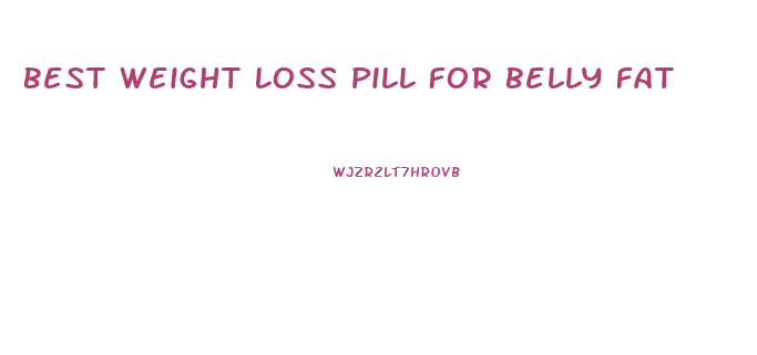 Best Weight Loss Pill For Belly Fat