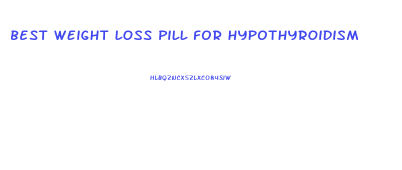 Best Weight Loss Pill For Hypothyroidism