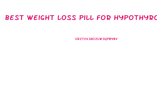 Best Weight Loss Pill For Hypothyroidism