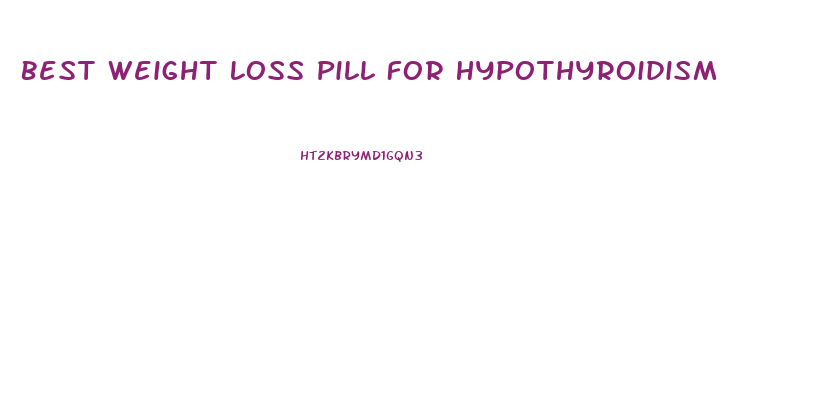 Best Weight Loss Pill For Hypothyroidism