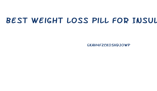 Best Weight Loss Pill For Insulin Resistance Women