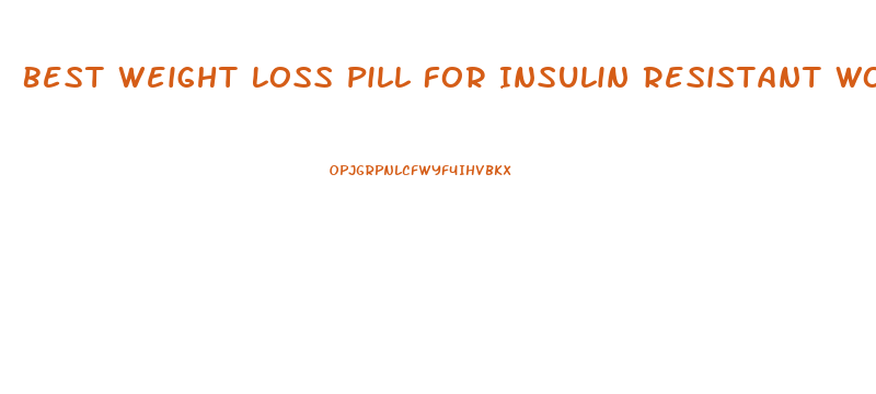 Best Weight Loss Pill For Insulin Resistant Women