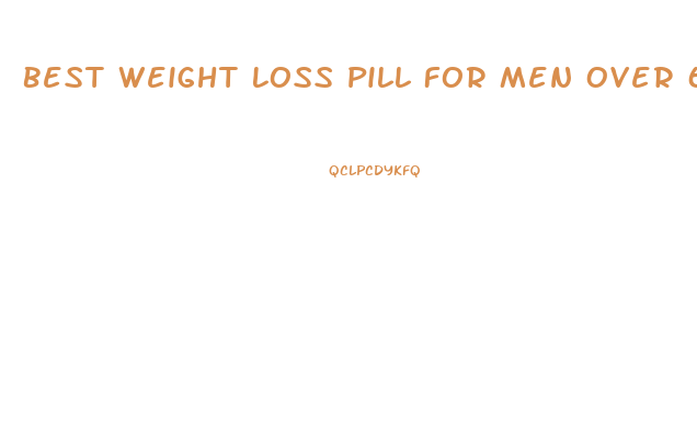 Best Weight Loss Pill For Men Over 60