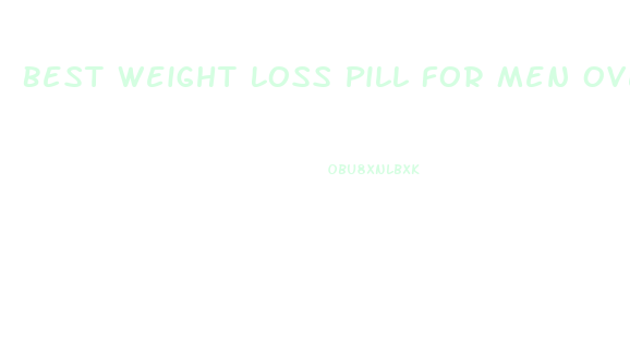 Best Weight Loss Pill For Men Over The Counter