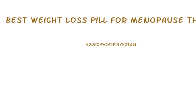 Best Weight Loss Pill For Menopause That Works