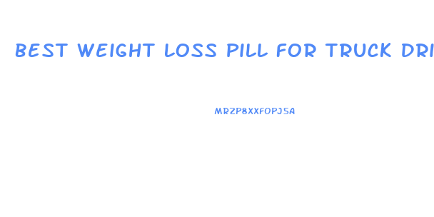Best Weight Loss Pill For Truck Drivers