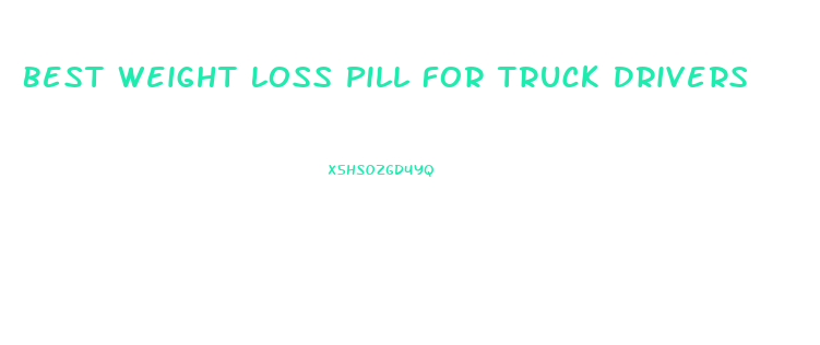 Best Weight Loss Pill For Truck Drivers