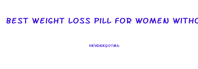 Best Weight Loss Pill For Women Without Prescription