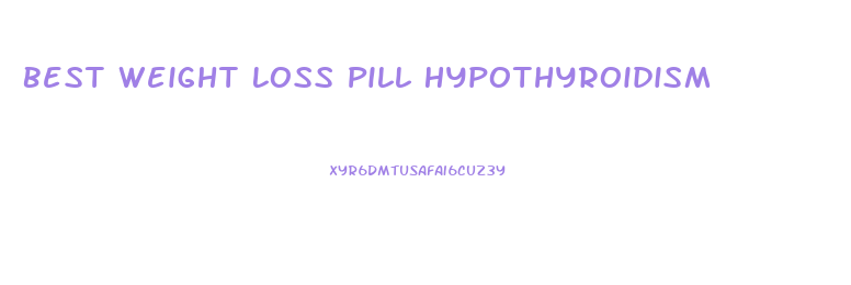 Best Weight Loss Pill Hypothyroidism