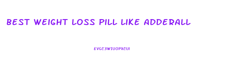 Best Weight Loss Pill Like Adderall
