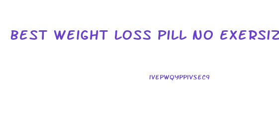 Best Weight Loss Pill No Exersize