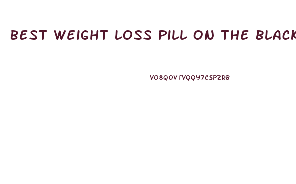 Best Weight Loss Pill On The Black Market