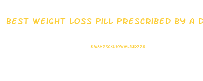 Best Weight Loss Pill Prescribed By A Dr