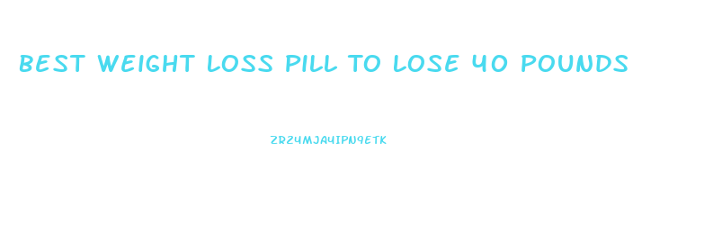 Best Weight Loss Pill To Lose 40 Pounds