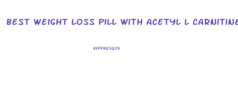Best Weight Loss Pill With Acetyl L Carnitine