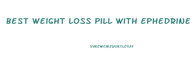 Best Weight Loss Pill With Ephedrine