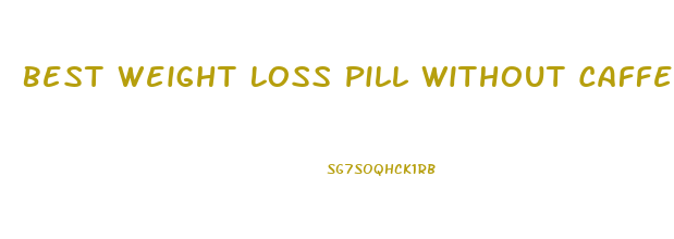 Best Weight Loss Pill Without Caffeine