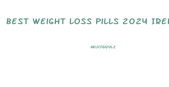 Best Weight Loss Pills 2024 Ireland