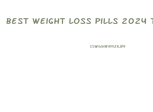 Best Weight Loss Pills 2024 That Are Proven