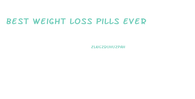 Best Weight Loss Pills Ever