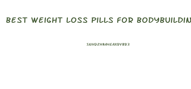 Best Weight Loss Pills For Bodybuilding