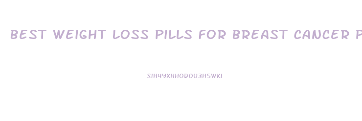 Best Weight Loss Pills For Breast Cancer Patient