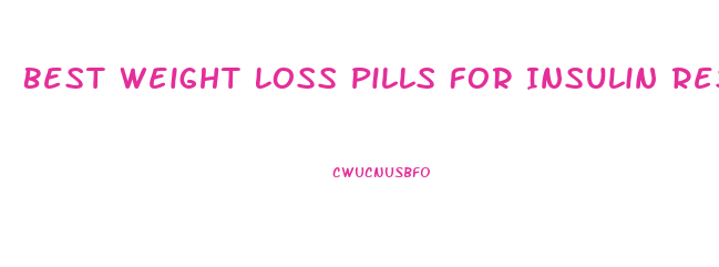 Best Weight Loss Pills For Insulin Resistance