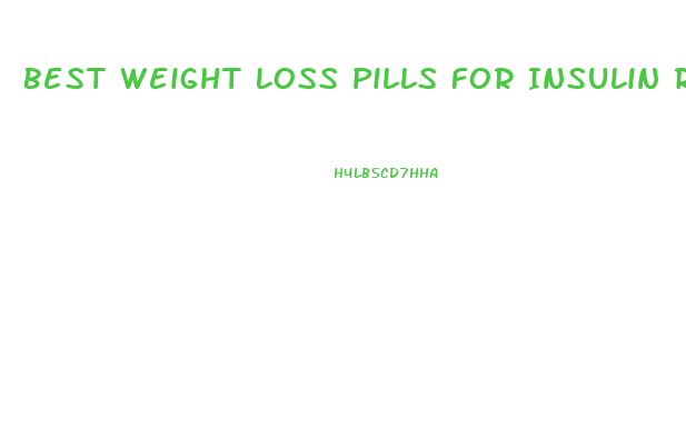 Best Weight Loss Pills For Insulin Resistance