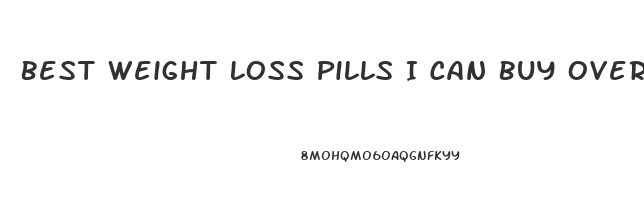 Best Weight Loss Pills I Can Buy Over The Counter