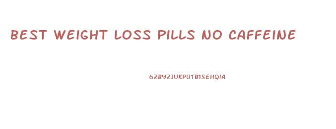 Best Weight Loss Pills No Caffeine