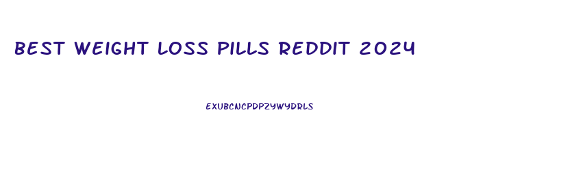 Best Weight Loss Pills Reddit 2024