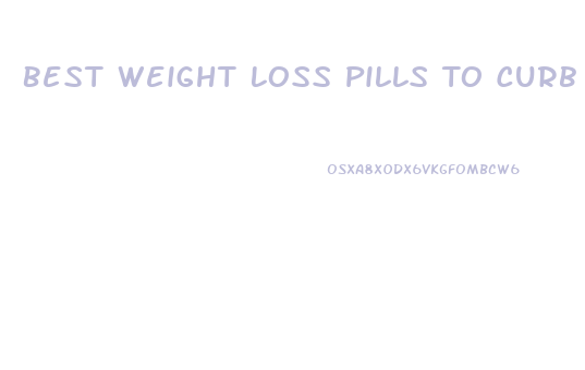 Best Weight Loss Pills To Curb Appetite