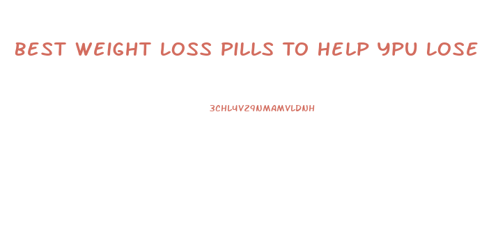 Best Weight Loss Pills To Help Ypu Lose Inches