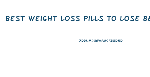 Best Weight Loss Pills To Lose Belly Fat
