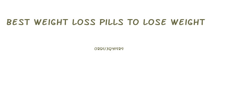 Best Weight Loss Pills To Lose Weight