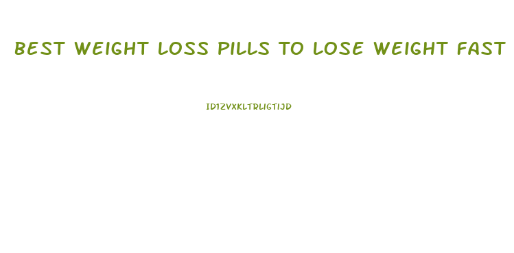 Best Weight Loss Pills To Lose Weight Fast