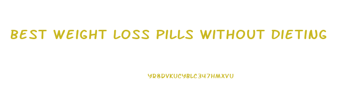 Best Weight Loss Pills Without Dieting