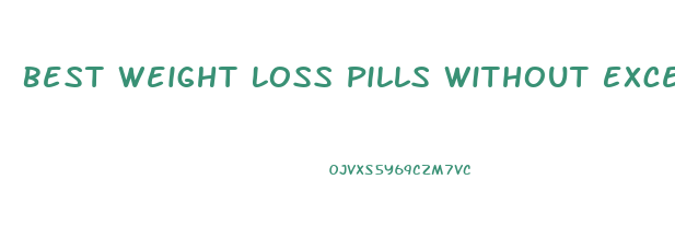 Best Weight Loss Pills Without Excersice